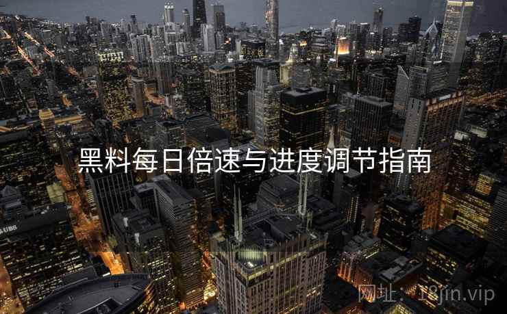 黑料每日倍速与进度调节指南