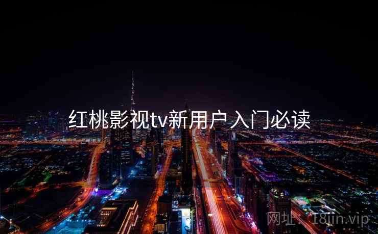 红桃影视tv新用户入门必读