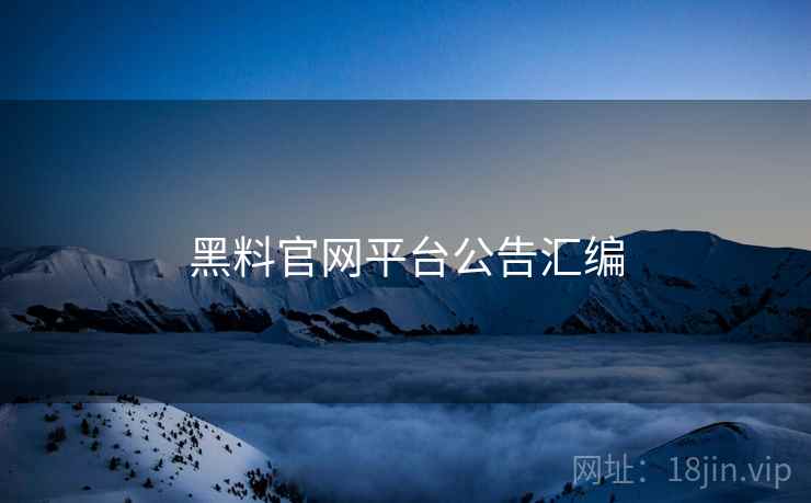 黑料官网平台公告汇编