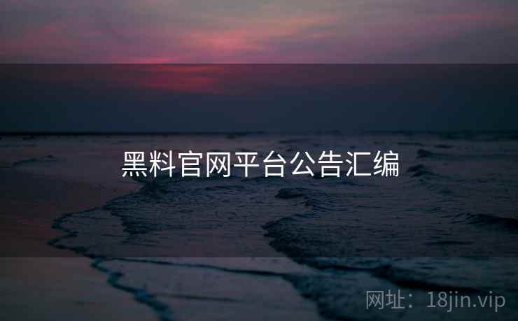黑料官网平台公告汇编
