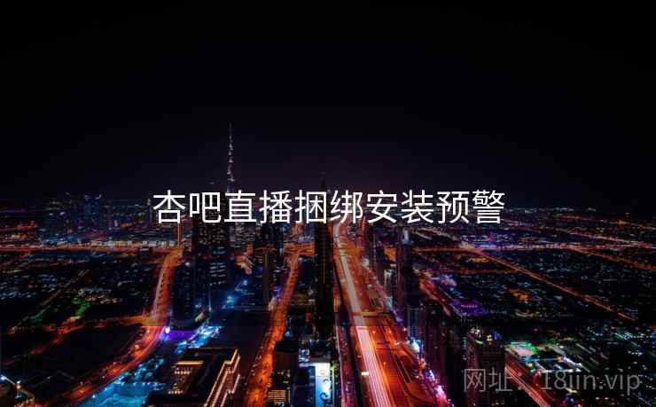杏吧直播捆绑安装预警