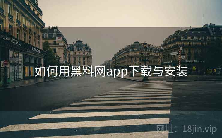 如何用黑料网app下载与安装