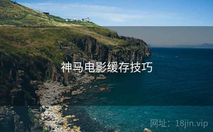 神马电影缓存技巧