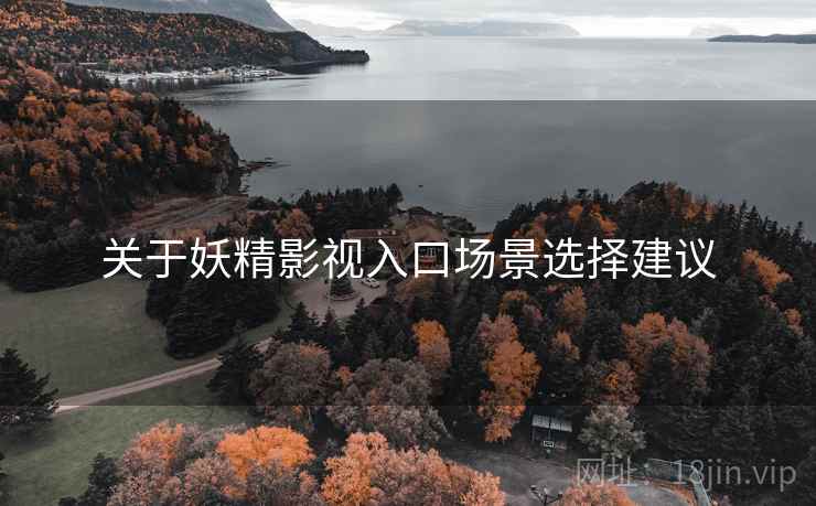 关于妖精影视入口场景选择建议